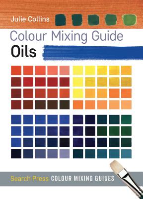 Colour Mixing Guide: Oils - Collins, Julie