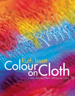 Colour on Cloth: Create Stunning Effects with Dye on Fabric