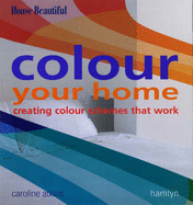 Colour Your Home: Creating Colour Schemes That Work