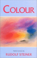 Colour - Wehrle, Pauline (Translated by), and Steiner, Rudolf, and Thompson, Joan (Volume editor)