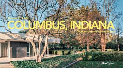 Columbus, Indiana: Midwestern Modernist Mecca - Schiff, Tom R, and Davidson, Justin (Introduction by)