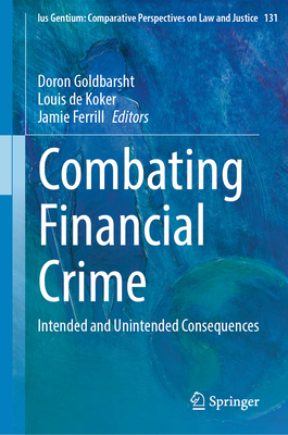 Combating Financial Crime: Intended and Unintended Consequences - Goldbarsht, Doron (Editor), and de Koker, Louis (Editor), and Ferrill, Jamie (Editor)