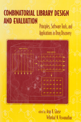 Combinatorial Library Design and Evaluation: Principles, Software, Tools, and Applications in Drug Discovery - Ghose, Arup, and Viswanadhan, Vellerkad