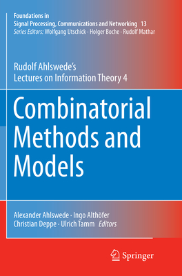 Combinatorial Methods and Models: Rudolf Ahlswede's Lectures on Information Theory 4 - Ahlswede, Rudolf, and Ahlswede, Alexander (Editor), and Alth�fer, Ingo (Editor)