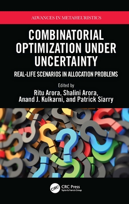Combinatorial Optimization Under Uncertainty: Real-Life Scenarios in Allocation Problems - Arora, Ritu (Editor), and Arora, Shalini (Editor), and Kulkarni, Anand (Editor)