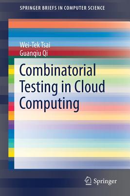 Combinatorial Testing in Cloud Computing - Tsai, Wei-Tek, and Qi, Guanqiu