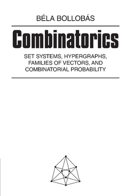 Combinatorics: Set Systems, Hypergraphs, Families of Vectors, and Combinatorial Probability - Bollobas, Bela (Editor), and Bolloboas, Boela