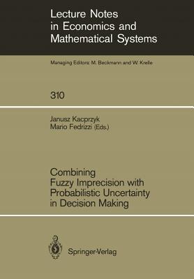 Combining Fuzzy Imprecision with Probabilistic Uncertainty in Decision Making - Fedrizzi, Mario (Editor)