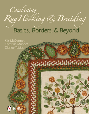 Combining Rug Hooking & Braiding: Basics, Borders, & Beyond - McDermet, Kris, and Manges, Christine, and Tobias, Dianne