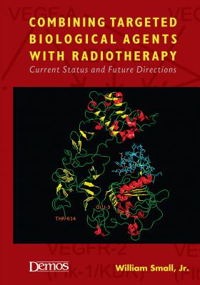 Combining Targeted Biological Agents with Radiotherapy: Current Status and Future Directions - Small, William, MD