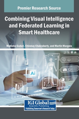 Combining Visual Intelligence and Federated Learning in Smart Healthcare - Guduri, Manisha (Editor), and Chakraborty, Chinmay (Editor), and Margala, Martin (Editor)