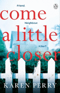 Come a Little Closer: The must-read gripping psychological thriller
