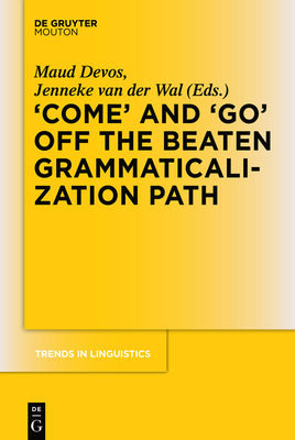 'Come' and 'Go' Off the Beaten Grammaticalization Path - Devos, Maud (Editor), and Van Der Wal, Jenneke (Editor)