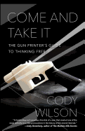 Come and Take It: The Gun Printer's Guide to Thinking Free