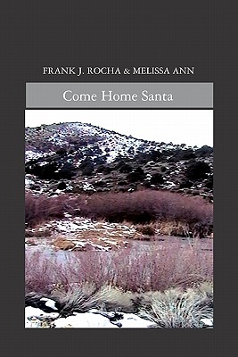 Come Home Santa - Rocha, Frank J, and Melissa Ann