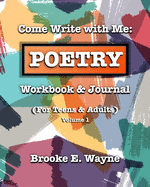 Come Write with Me: POETRY Workbook & Journal: (For Teens & Adults) Vol. 1