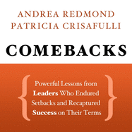 Comebacks: Powerful Lessons from Leaders Who Endured Setbacks and Recaptured Success on Their Terms