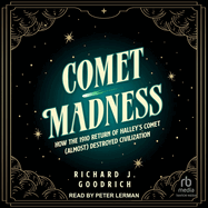 Comet Madness: How the 1910 Return of Halley's Comet (Almost) Destroyed Civilization