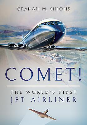 Comet! The World's First Jet Airliner - Simons, Graham M.