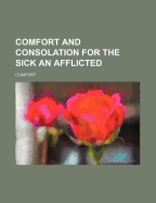 Comfort and Consolation for the Sick an Afflicted