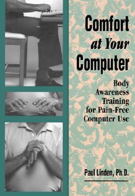 Comfort at Your Computer: Body Awareness Training for Pain-Free Computer Use - Linden, Paul