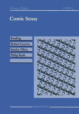 Comic Sense: Reading Robert Coover, Stanley Elkin, Philip Roth - Pughe, Thomas
