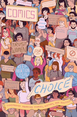 Comics for Choice - Newlevant, Hazel (Editor), and Taylor, Whit (Editor), and Foster-Dimino, Sophia (Contributions by)
