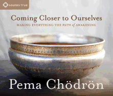 Coming Closer to Ourselves: Making Everything the Path of Awakening