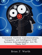 Command, Control, Communications, Computer, and Intelligence (C4i) Systems Interoperability: Are We There Yet?