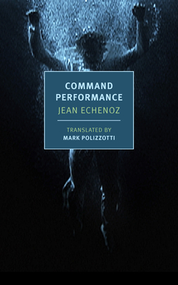 Command Performance - Echenoz, Jean, and Polizzotti, Mark (Translated by)