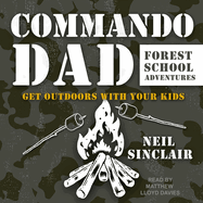 Commando Dad: Forest School Adventures: Get Outdoors with Your Kids