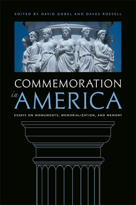 Commemoration in America: Essays on Monuments, Memorialization, and Memory - Gobel, David (Editor), and Rossell, Daves (Editor)