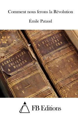 Comment nous ferons la R?volution - Fb Editions (Editor), and Pataud, Emile