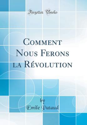 Comment Nous Ferons La Revolution (Classic Reprint) - Pataud, Emile