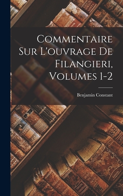 Commentaire Sur L'Ouvrage de Filangieri, Volumes 1-2 - Constant, Benjamin