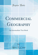 Commercial Geography: An Intermediate Text-Book (Classic Reprint)