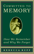 Committed to Memory: How We Remember and Why We Forget