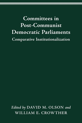 Committees in Post-Communist Democratic Parliaments: Comparative Institutionalization - Olson, David M