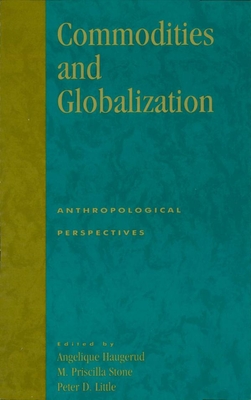 Commodities and Globalization: Anthropological Perspectives - Collins, Jane L (Contributions by), and Creamer, Winifred (Contributions by), and Dolan, Catherine S (Contributions by)