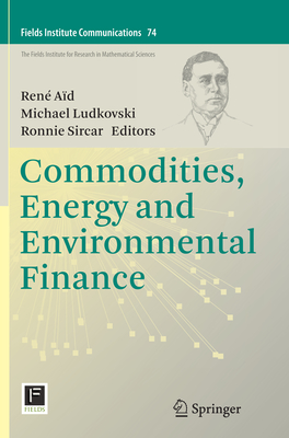 Commodities, Energy and Environmental Finance - A�d, Ren� (Editor), and Ludkovski, Michael (Editor), and Sircar, Ronnie (Editor)
