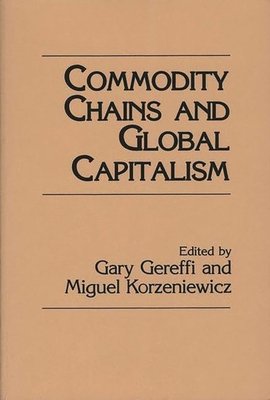 Commodity Chains and Global Capitalism - Gereffi, Gary (Editor), and Korzeniewicz, Miguel (Editor)