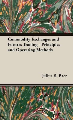 Commodity Exchanges and Futures Trading - Principles and Operating Methods - Baer, Julius B