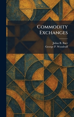 Commodity Exchanges - Baer, Julius B, and Woodruff, George P