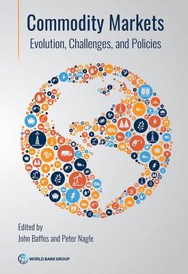 Commodity Markets: Evolution, Challenges and Policies - Baffes, John (Editor), and Nagle, Peter (Editor)