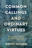 Common Callings and Ordinary Virtues: Christian Ethics for Everyday Life