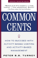 Common Cents: How to Succeed with Activity-Based Costing and Activity-Based Management