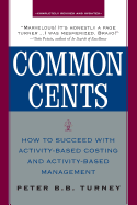Common Cents: How to Succeed with Activity-Based Costing and Activity-Based Management