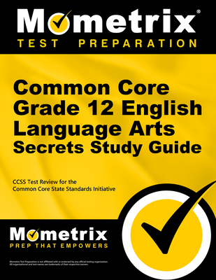 Common Core Grade 12 English Language Arts Secrets Study Guide: Ccss Test Review for the Common Core State Standards Initiative - Mometrix Common Core Test Team (Editor)