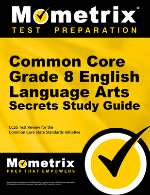 Common Core Grade 8 English Language Arts Secrets Study Guide: Ccss Test Review for the Common Core State Standards Initiative - Mometrix Common Core Test Team (Editor)