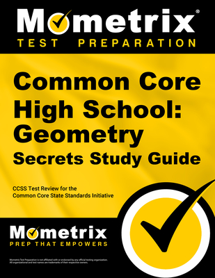 Common Core High School: Geometry Secrets Study Guide: Ccss Test Review for the Common Core State Standards Initiative - Mometrix Common Core Test Team (Editor)
